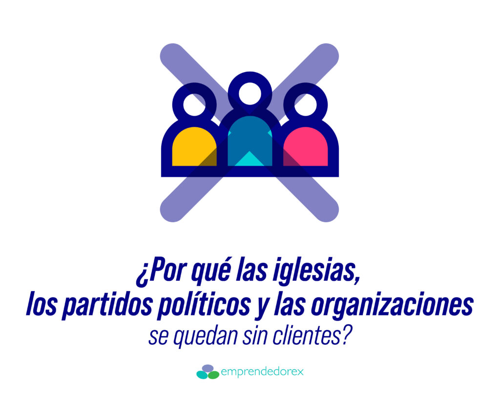 ¿Por qué las iglesias, los partidos políticos y las organizaciones se quedan sin clientes?